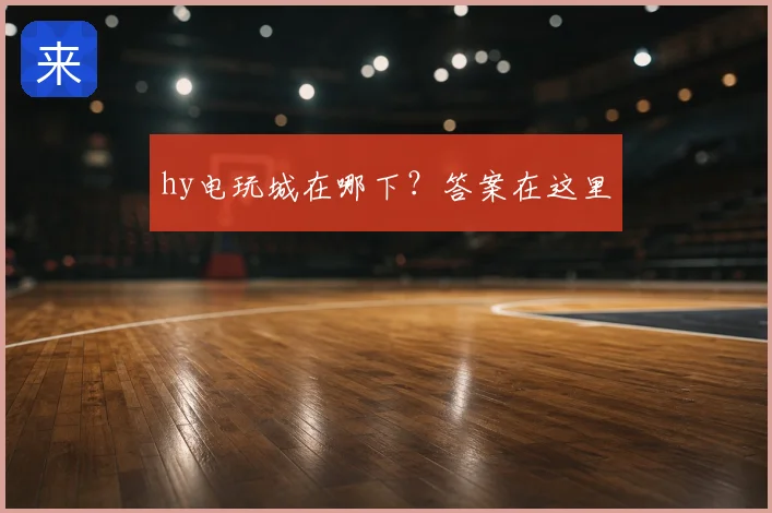 hy电玩城在哪下？答案在这里